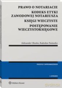 Prawo o notariacie Kodeks Etyki Zawodowej Notariusza Księgi wieczyste Postępowanie wieczystoksięgowe (wyd. 3) - Aleksander Oleszko, Radosław Pastuszko [KSIĄŻKA]