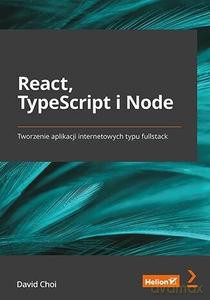 React, TypeScript i Node. Tworzenie aplikacji... - David Choi [KSIĄŻKA]