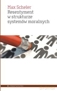 Resentyment w strukturze systemów moralnych - Max Scheler [KSIĄŻKA]