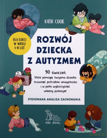 ROZWÓJ DZIECKA Z AUTYZMEM 90 ćwiczeń, które pomogą twojemu dziecku rozwinąć potrzebne umiejętności i w pełni wykorzystać własny potencjał - Katie Cook [KSIĄŻKA]