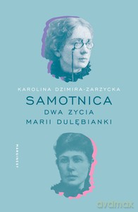 Samotnica. Dwa życia Marii Dulębianki - Karolina Dzimira-Zarzycka [KSIĄŻKA]