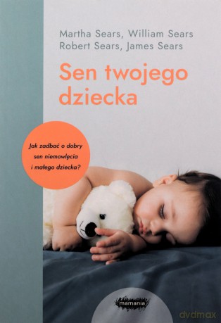 Sen twojego dziecka od niemowlęcia do przedszkolaka - W. Sears, M. Sears [KSIĄŻKA]