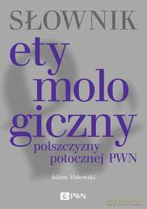 Słownik etymologiczny polszczyzny potocznej PWN - Adam Fałowski [KSIĄŻKA]