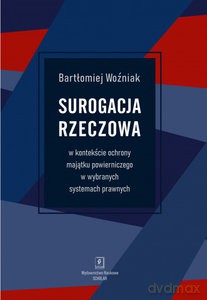 Surogacja rzeczowa w kontekście ochrony majątk - Bartłomiej Woźniak [KSIĄŻKA]