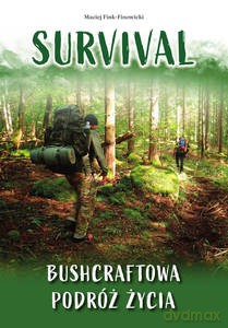 Survival. Bushcraftowa podróż życia - Maciej Fink-Finowicki [KSIĄŻKA]