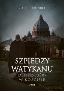 Szpiedzy Watykanu Tajne służby w Kościele - Ulrich Nersinger [KSIĄŻKA]