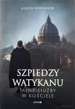 Szpiedzy Watykanu Tajne służby w Kościele - Ulrich Nersinger [KSIĄŻKA]
