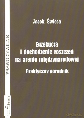 Egzekucja I Dochodzenie Roszczeń Na Arenie Międzynarodowej - Jacek Świeca [KSIĄŻKA]