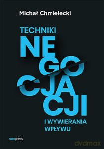Techniki negocjacji i wywierania wpływu - Michał Chmielecki [KSIĄŻKA]