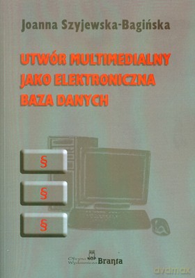 Utwór Multimedialny Jako Elektroniczna Baza Danych - Joanna Szyjewska-Bagińska [KSIĄŻKA]