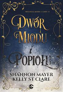 Tryligia miodu i lodu (Tom 1) Dwór miodu i popiołu - Shannon Mayer, Kelly Clare [KSIĄŻKA]