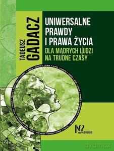Uniwersalne prawdy i prawa życia - Tadeusz Gadacz [KSIĄŻKA]