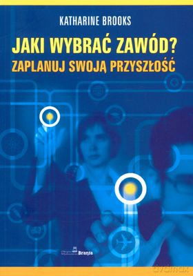 Jaki Wybrać Zawód Zaplanuj Swoją Przyszłość - Katharine Brooks [KSIĄŻKA]