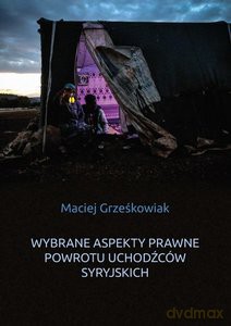 Wybrane aspekty prawne powrotu uchodźców syryjskich - Maciej Grześkowiak [KSIĄŻKA]