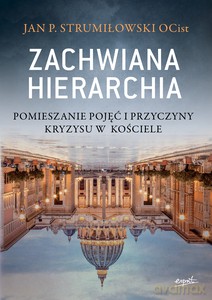 Zachwiana hierarchia. Pomieszanie pojęć i przyczyny kryzysu w Kościele - Jan P. Strumiłowski [KSIĄŻKA]