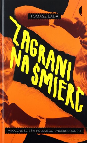 Zagrani na śmierć. Mroczne ścieżki polskiego undergroundu - Tomasz Lada [KSIĄŻKA]