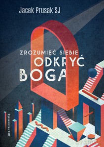 Zrozumieć siebie, odkryć Boga - Jacek SJ Prusak [KSIĄŻKA]