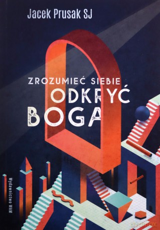 Zrozumieć siebie, odkryć Boga - Jacek SJ Prusak [KSIĄŻKA]