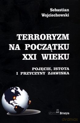 Terroryzm Na Początku XXI Wieku - Sebastian Wojciechowski [KSIĄŻKA]