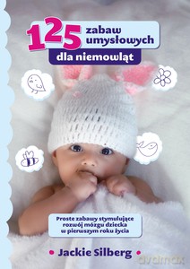 125 ZABAW UMYSŁOWYCH DLA NIEMOWLĄT. Proste zabawy stymulujące rozwój - Jackie Silberg [KSIĄŻKA]