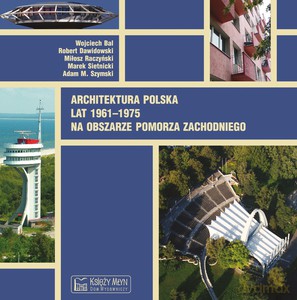 Architektura polska lat 1961-1975 na obszarze Pomorza Zachodniego [KSIĄŻKA]