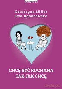 Chcę być kochana, tak jak chcę - Katarzyna Miller, Ewa Konarowska [KSIĄŻKA]