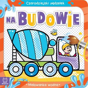 Czarodziejski pędzelek. Na budowie. Malowanka wodna - Sylwia Kajdana [KSIĄŻKA]