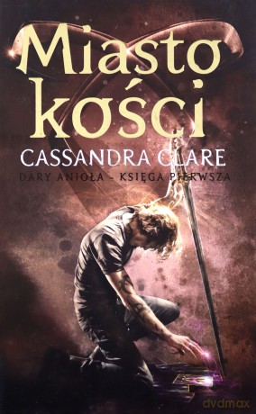 Dary Anioła (Tom 1) Miasto kości - Cassandra Clare [KSIĄŻKA]