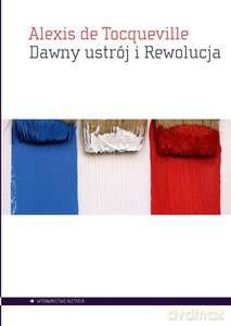 Dawny ustrój i Rewolucja - Tocqueville Alexis de [KSIĄŻKA]