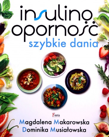 Insulinooporność. Szybkie dania - Magdalena Makarowska, Dominika Musiałowska [KSIĄŻKA]