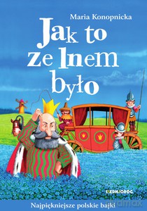 Jak to ze lnem było - Maria Konopnicka [KSIĄŻKA]