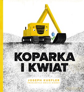 Koparka i kwiat - Joseph Kuefler [KSIĄŻKA]