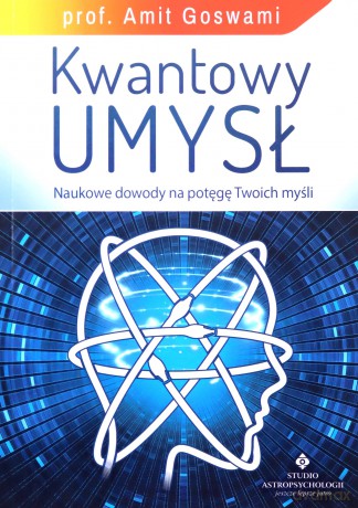 Kwantowy umysł. Naukowe dowody na potęgę Twoich myśli - Amit Goswami [KSIĄŻKA]