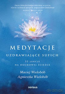 Medytacje uzdrawiające sufich. 33 lekcje na duchowej ścieżce - Maciej Wielobób, Agnieszka Wielobób [KSIĄŻKA]