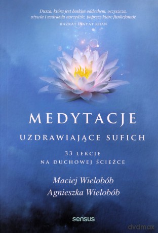Medytacje uzdrawiające sufich. 33 lekcje na duchowej ścieżce - Maciej Wielobób, Agnieszka Wielobób [KSIĄŻKA]