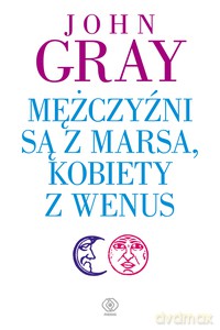 Mężczyźni są z Marsa, kobiety z Wenus - John Gray [KSIĄŻKA]