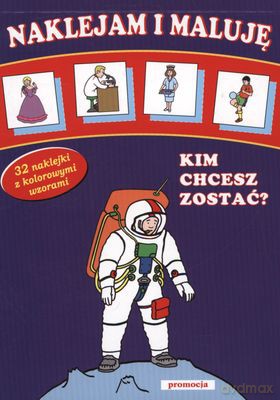 Naklejam I Maluję Kim Chcesz Zostać [KSIĄŻKA]