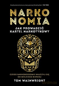 Narkonomia. Jak prowadzić kartel narkotykowy - Tom Wainwright [KSIĄŻKA]