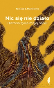 Nic się nie działo. Historia życia mojej babki - Tomasz S. Markiewka [KSIĄŻKA]