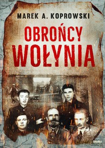Obrońcy Wołynia - Marek A. Koprowski [KSIĄŻKA]