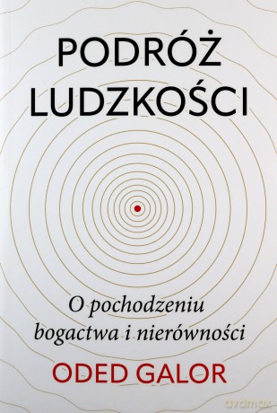 Podróż ludzkości. O pochodzeniu bogactwa i nierówności - Oded Galor [KSIĄŻKA]