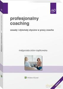 Profesjonalny coaching. Zasady i dylematy etyczne w pracy coacha - Małgorzata Sidor-Rządkowska [KSIĄŻKA]
