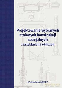 Projektowanie wybranych stalowych konstrukcji specjalnych z przykładami obliczeń [KSIĄŻKA]
