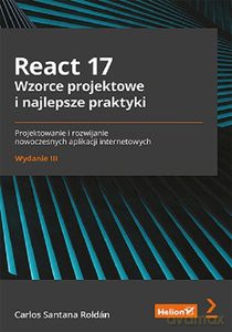 React 17 Wzorce projektowe i najlepsze praktyki Projektowanie i rozwijanie nowoczesnych aplikacji internetowych - Carlos Santana Roldán [KSIĄŻKA]