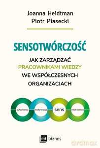 Sensotwórczość. Jak zarządzać pracownikami wiedzy we współczesnych organizacjach - Joanna Heidtman, Piotr Piasecki [KSIĄŻKA]