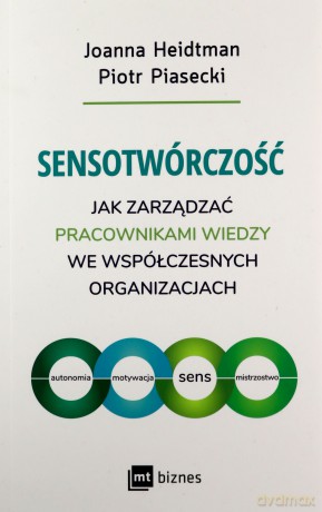 Sensotwórczość. Jak zarządzać pracownikami wiedzy we współczesnych organizacjach - Joanna Heidtman, Piotr Piasecki [KSIĄŻKA]