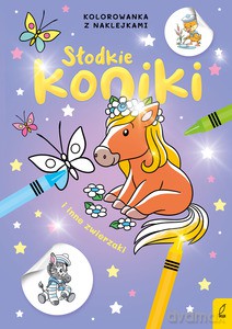 Słodkie zwierzaki. Słodkie konie i inne zwierzaki. Kolorowanka z naklejkami [KSIĄŻKA]