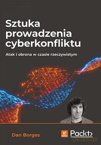 Sztuka prowadzenia cyberkonfliktu Atak i obrona w czasie rzeczywistym - Dan Borges [KSIĄŻKA]