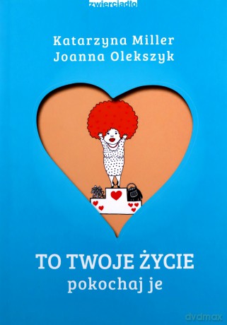 To Twoje życie. Pokochaj je - Katarzyna Miller, Joanna Olekszyk [KSIĄŻKA]