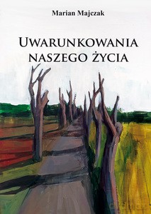 Uwarunkowania naszego życia - Marian Majczak [KSIĄŻKA]